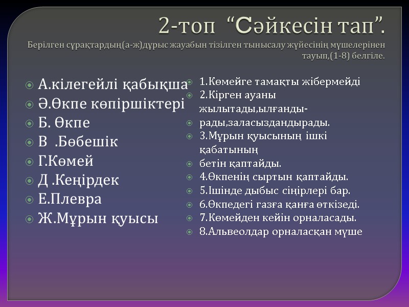 2-топ  “Cәйкесін тап”. Берілген сұрақтардың(а-ж)дұрыс жауабын тізілген тынысалу жүйесінің мүшелерінен тауып,(1-8) белгіле. А.кілегейлі